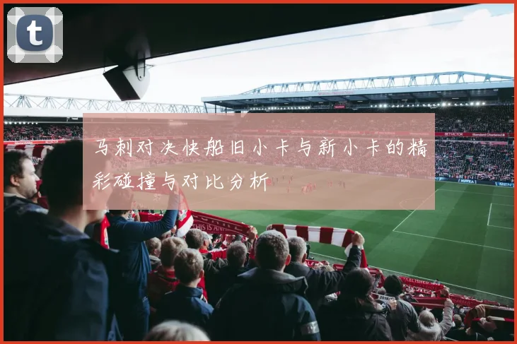 马刺对决快船旧小卡与新小卡的精彩碰撞与对比分析