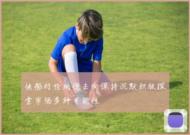 快船对伦纳德去向保持沉默积极探索市场多种可能性