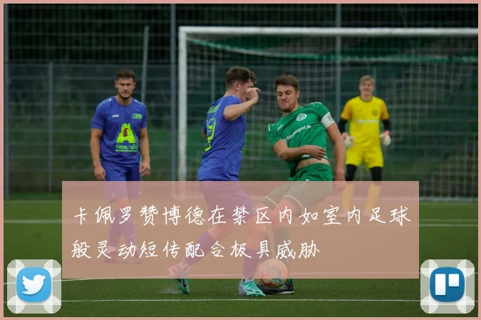 卡佩罗赞博德在禁区内如室内足球般灵动短传配合极具威胁