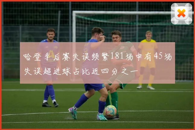 哈登季后赛失误频繁181场中有45场失误超进球占比近四分之一